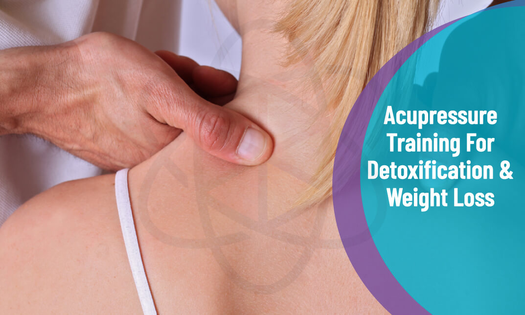 Acupressure Training for Detoxification & Weight Loss