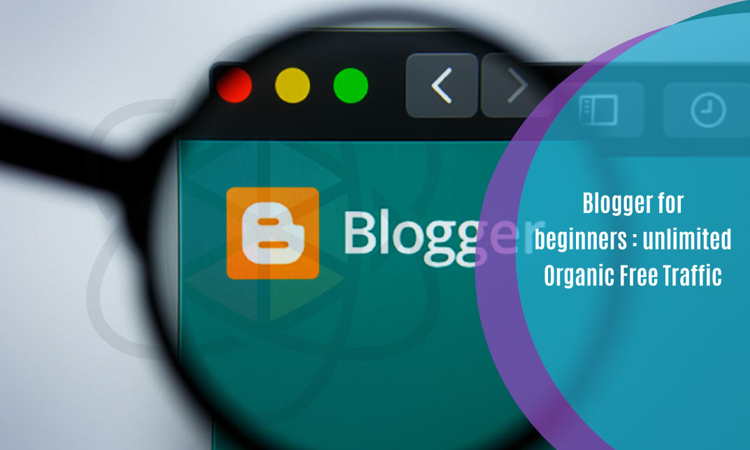 Blogger for beginners : unlimited Organic Free Traffic