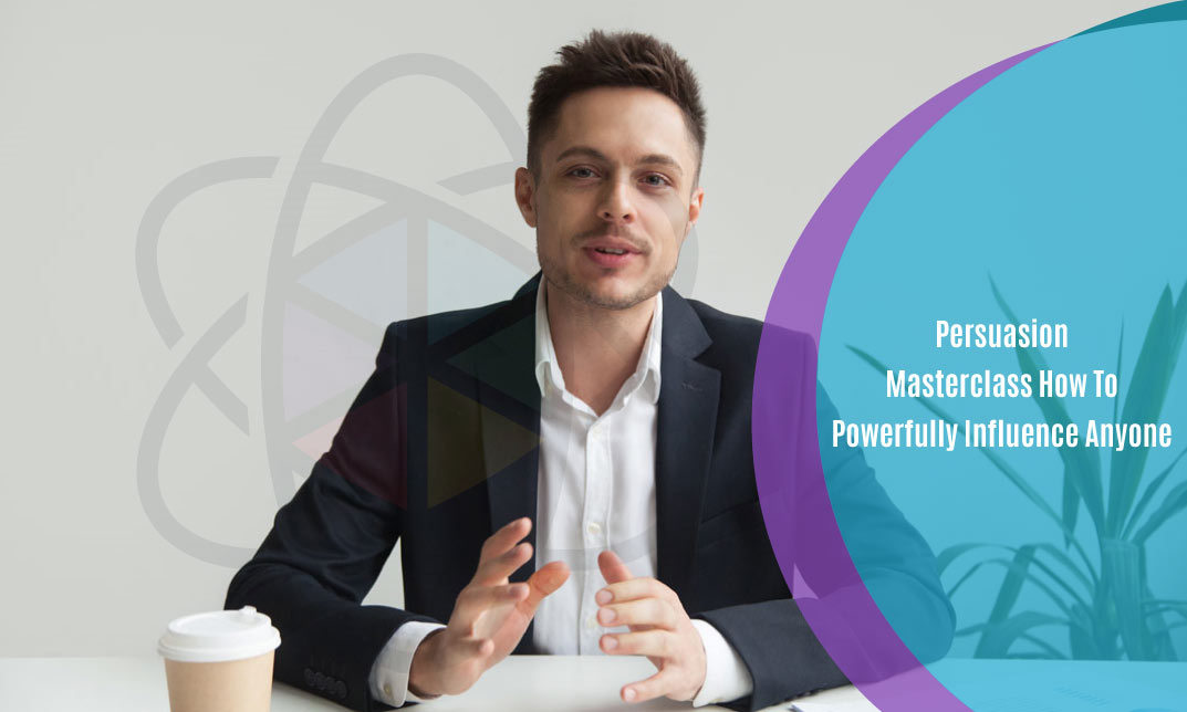 Persuasion Masterclass How To Powerfully Influence Anyone