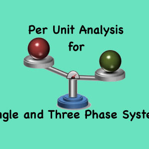 Per Unit Analysis for Single and Three Phase Systems