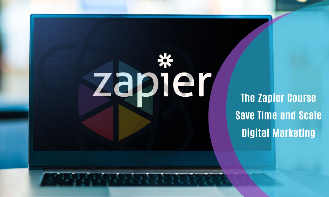 The Zapier Course — Save Time and Scale Digital Marketing With Automation!
