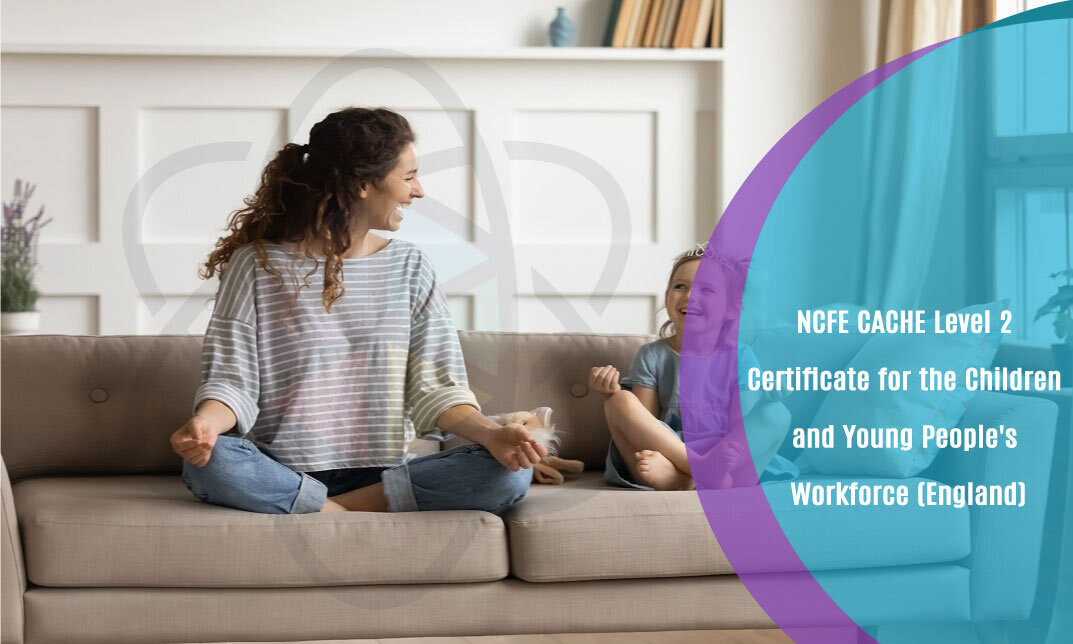 NCFE CACHE Level 2 Certificate for the Children and Young People's Workforce (England)