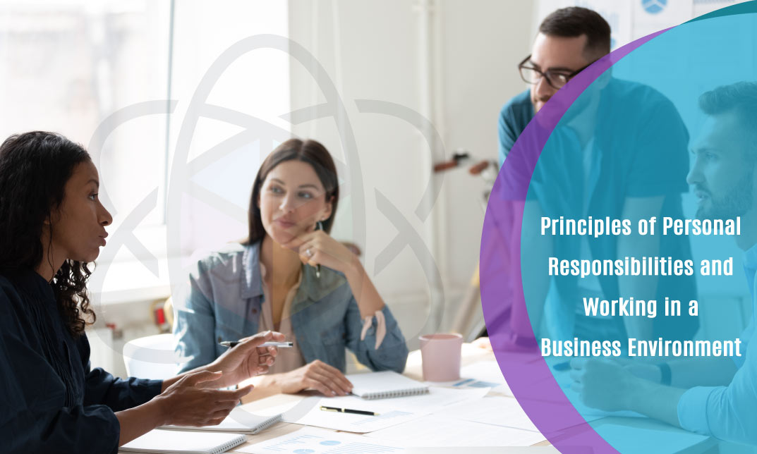 Principles of Personal Responsibilities and Working in a Business Environment
