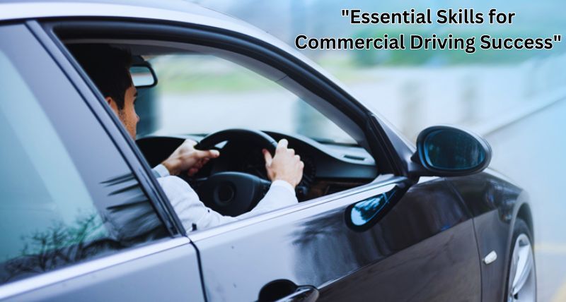 5 Essential Skills You Need for a Successful Career in Commercial Driving